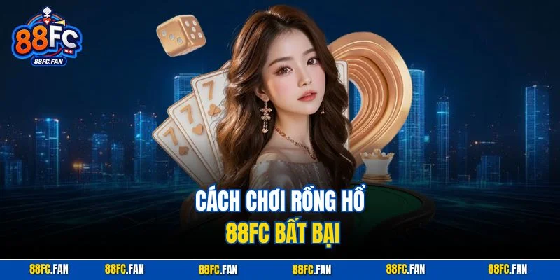 Cách chơi Rồng Hổ 88FC bất bại