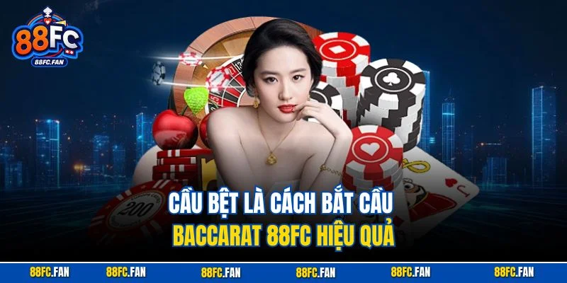 Cầu bệt là cách bắt cầu Baccarat 88FC hiệu quả