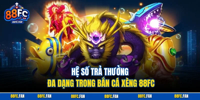 Hệ số trả thưởng đa dạng trong bắn cá xèng 88FC