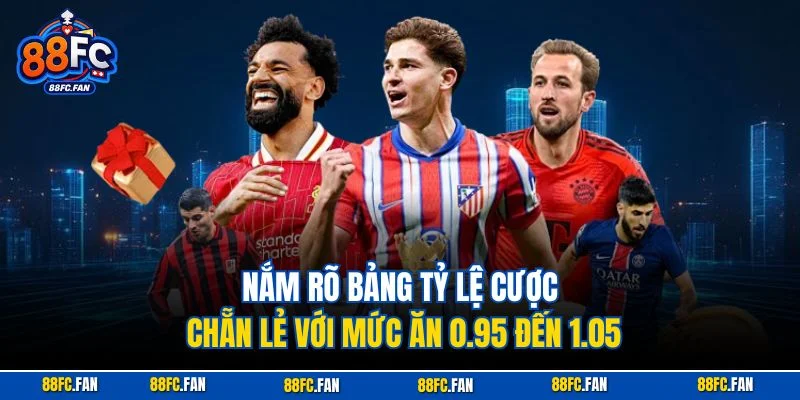 Nắm rõ bảng tỷ lệ cược chẵn lẻ với mức ăn 0.95 đến 1.05