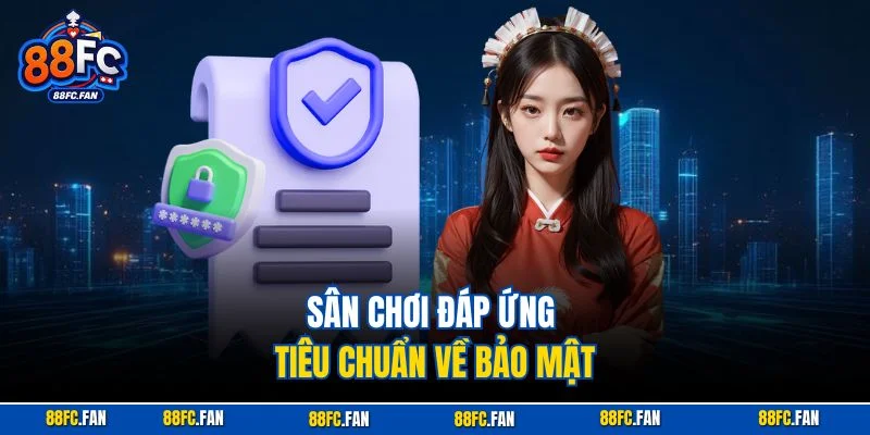 Sân chơi đáp ứng tiêu chuẩn về bảo mật