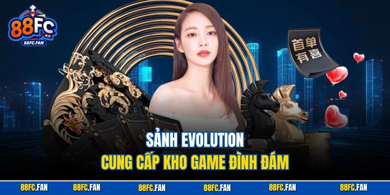 Sảnh Evolution cung cấp kho game đình đám