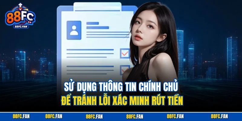 Sử dụng thông tin chính chủ để tránh lỗi xác minh rút tiền